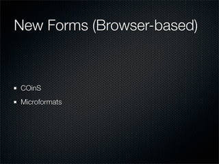 New Forms (Browser-based)



COinS
Microformats