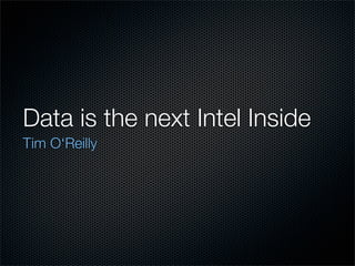 Data is the next Intel Inside
Tim O‘Reilly