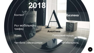 16
.
Контент Безпека
Ріст мобільного
трафіку
Аналітика
Відео Голосовий пошук
Чат-боти | месенджери Читабельність
2018
 