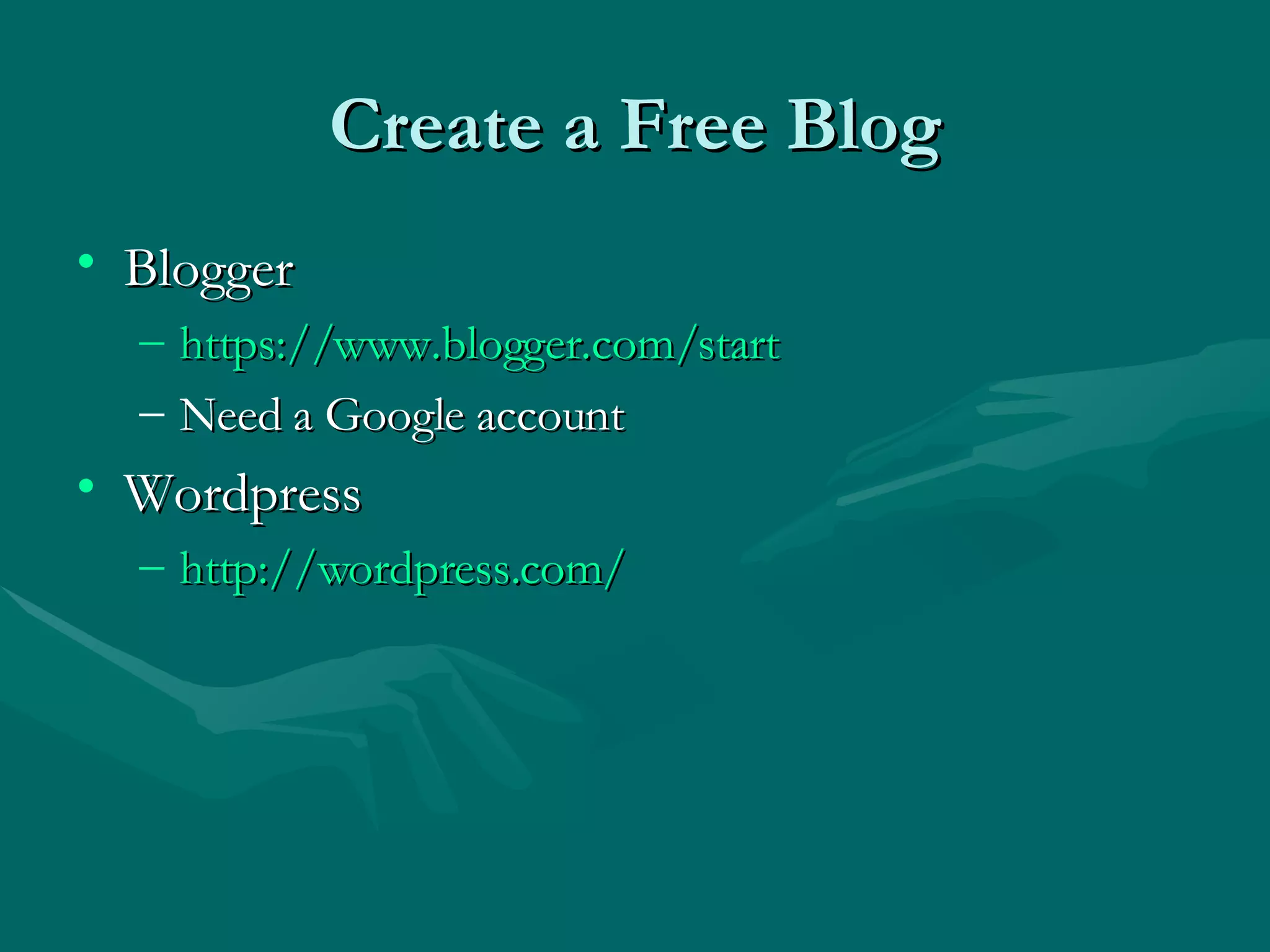 Create a Free Blog Blogger https://www.blogger.com/start   Need a Google account Wordpress http://wordpress.com/   