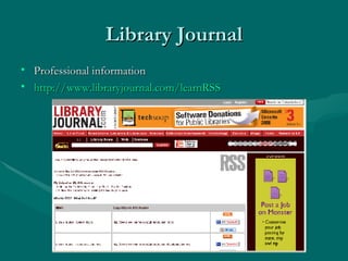 Library Journal Professional information http://www.libraryjournal.com/learnRSS   