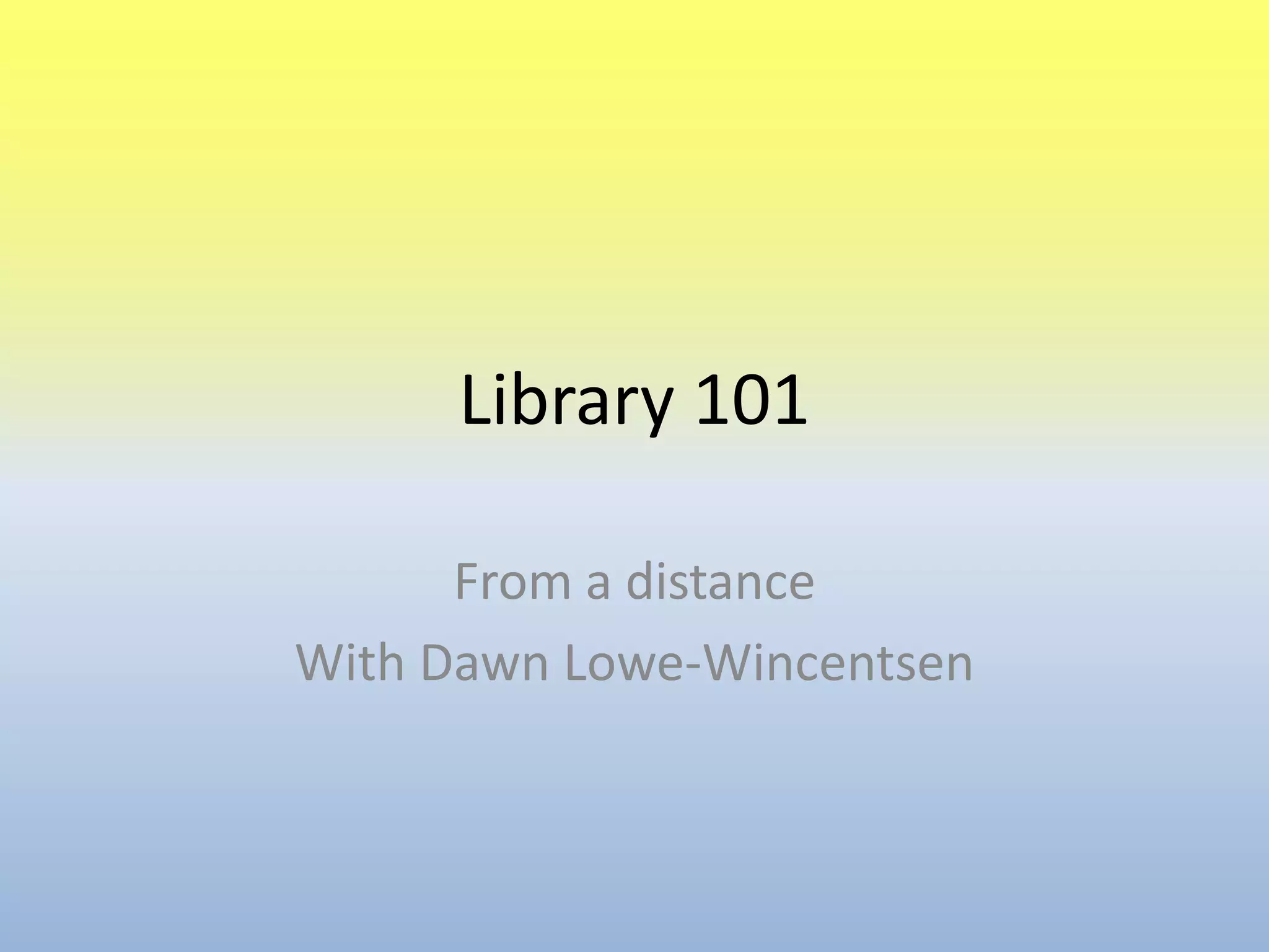 Library 101From a distanceWith Dawn Lowe-Wincentsen