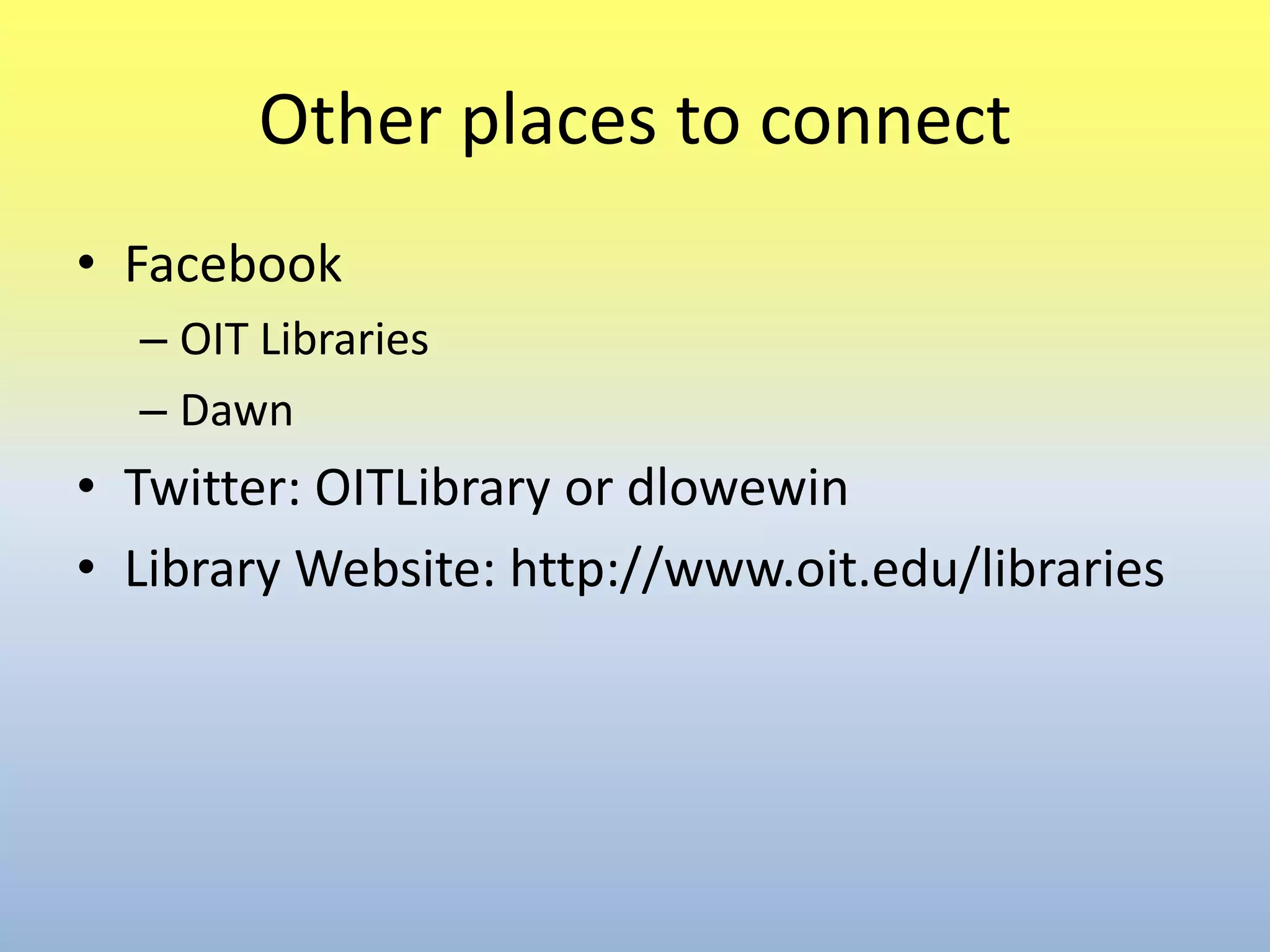 Other places to connectFacebookOIT LibrariesDawnTwitter: OITLibrary or dlowewinLibrary Website: http://www.oit.edu/libraries
