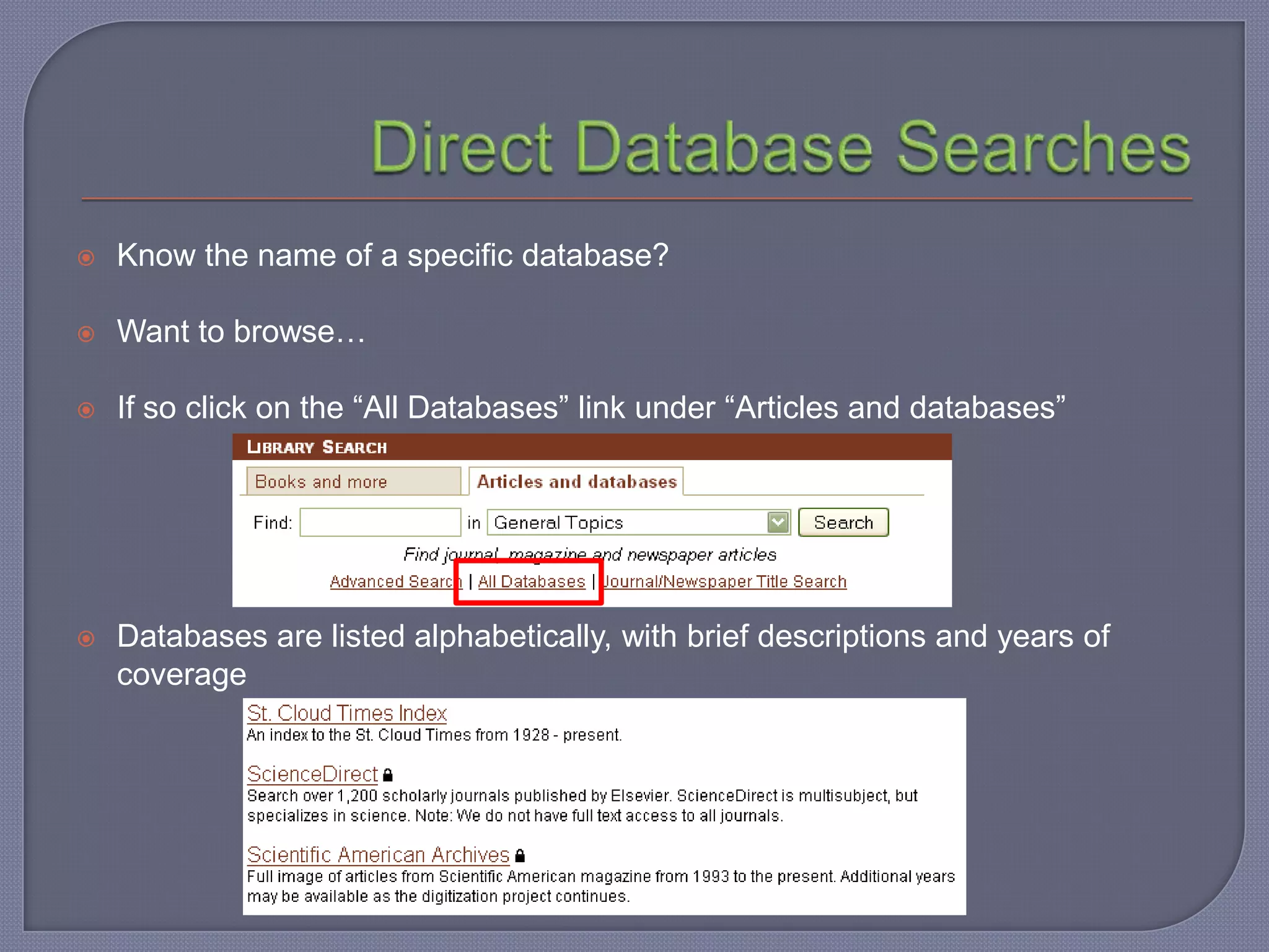    Know the name of a specific database?

   Want to browse…

   If so click on the “All Databases” link under “Articles and databases”




   Databases are listed alphabetically, with brief descriptions and years of
    coverage
 