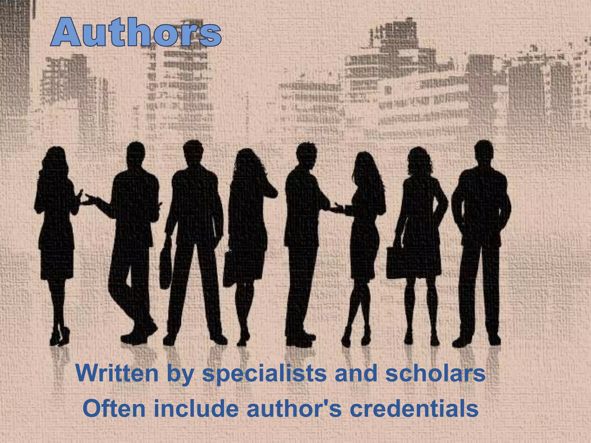 Written by specialists and scholars
Often include author's credentials