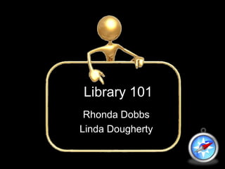 Library 101
 Rhonda Dobbs
Linda Dougherty
 