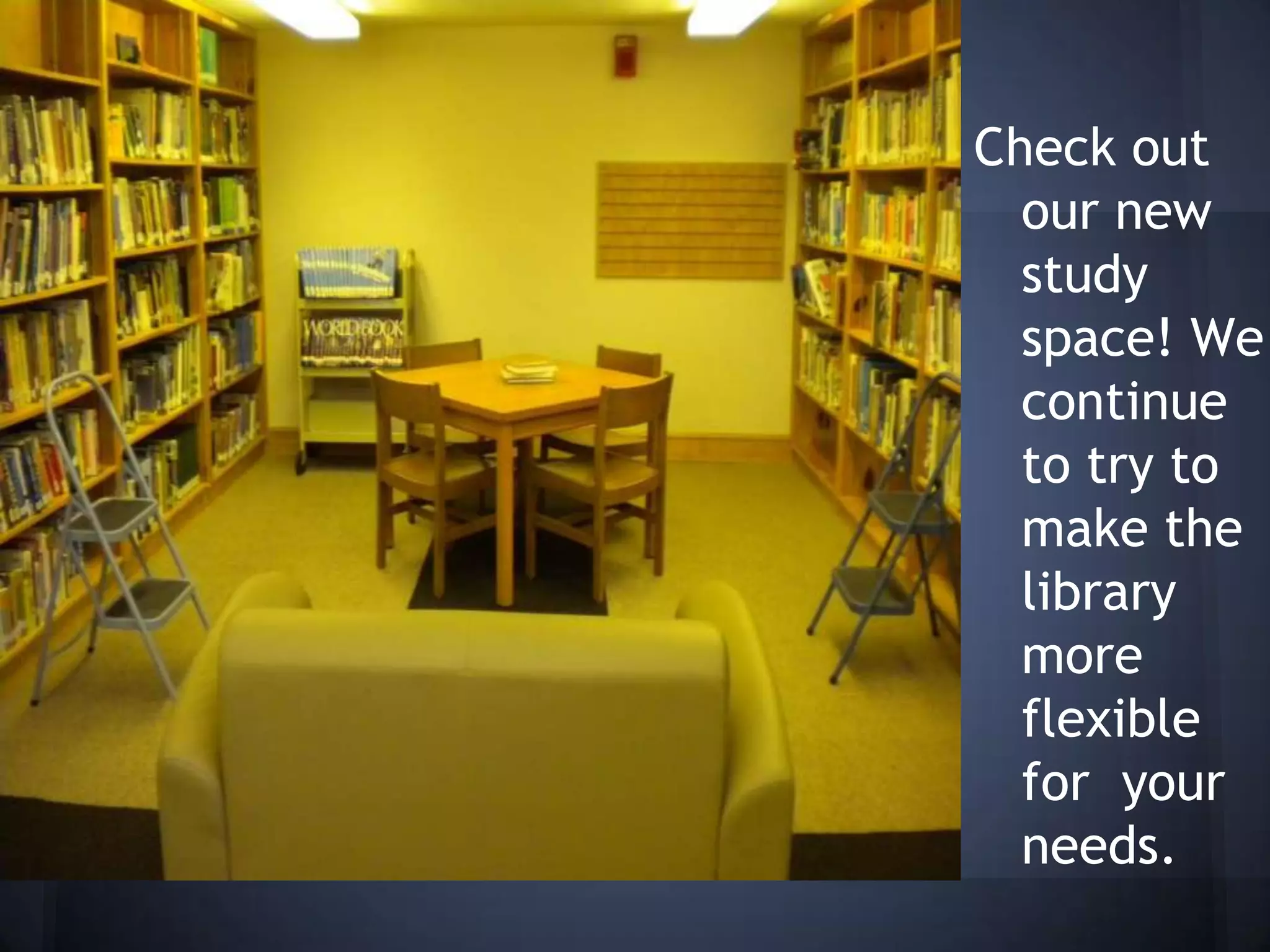 Check out
  our new
  study
  space! We
  continue
  to try to
  make the
  library
  more
  flexible
  for your
  needs.
 