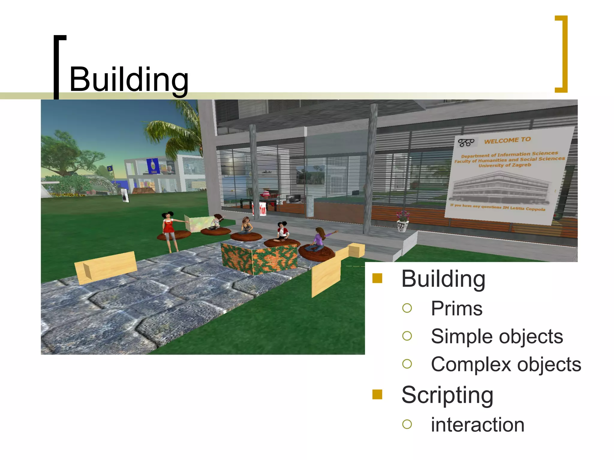 Building Building Prims Simple objects Complex objects Scripting interaction 