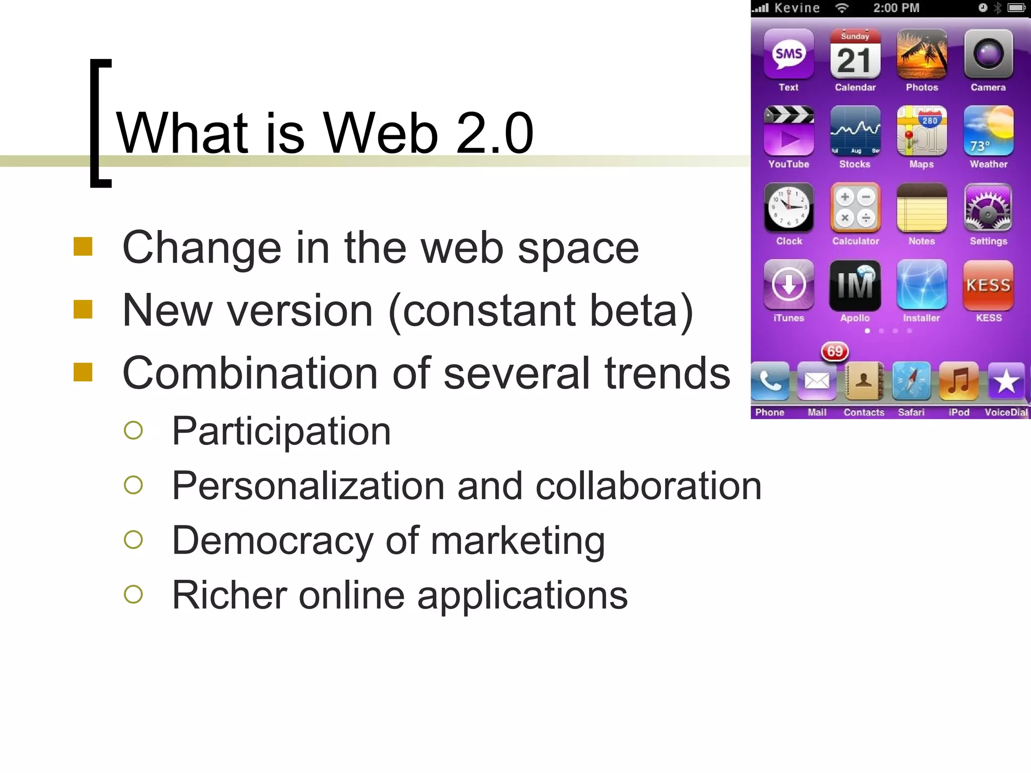 What is Web 2.0 Change in the web space New version (constant beta) Combination of several trends Participation Personalization and collaboration Democracy of marketing Richer online applications 