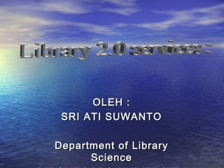 OLEH :
 SRI ATI SUWANTO

Department of Library
      Science
 
