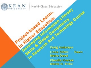 Project-based Learning  In Higher Education:  Developing Information Literacy Skills & Global Competency  In Research And Technology Course Craig Anderson Linda Cifelli  Dawn Marie Dowd Claudia Knezek  Melda N. Yildiz 