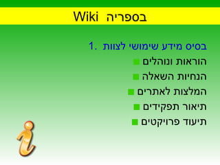 Wiki  בספריה בסיס מידע שימושי לצוות הוראות ונוהלים הנחיות השאלה המלצות לאתרים תיאור תפקידים תיעוד פרויקטים 