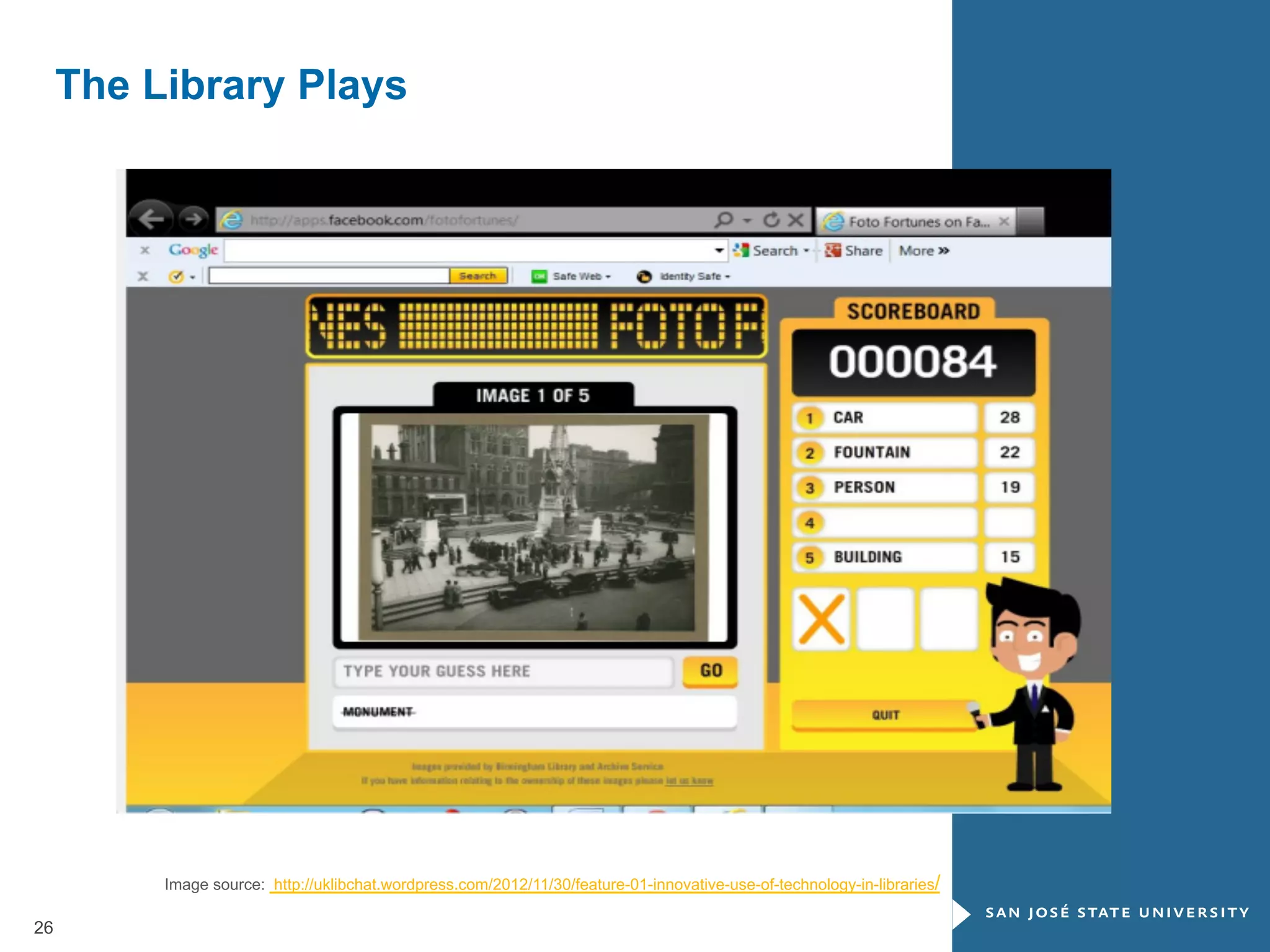 The Library Plays

Image source: http://uklibchat.wordpress.com/2012/11/30/feature-01-innovative-use-of-technology-in-libraries/

26

 