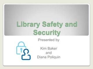 Library Safety and Security Presented by  Kim Baker  and Diana Poliquin 