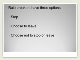 Rule breakers have three options:StopChoose to leaveChoose not to stop or leave