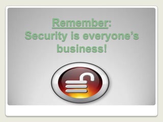 Remember:Security is everyone’s business!