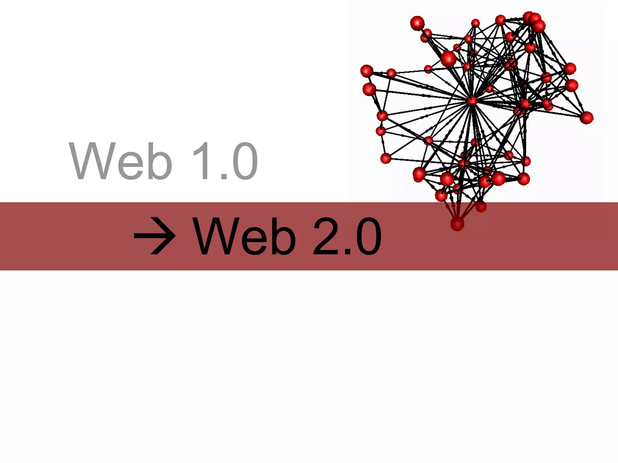 Web 1.0
  Web 2.0
 