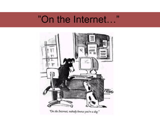 ”On the Internet…”
 