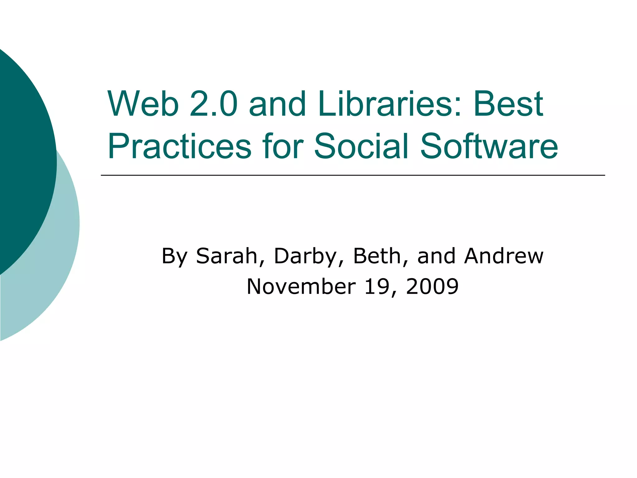 Web 2.0 and Libraries: Best Practices for Social Software By Sarah, Darby, Beth, and AndrewNovember 19, 2009