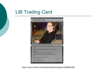 LiB Trading Cardhttp://www.flickr.com/photos/librariansass/185866106/