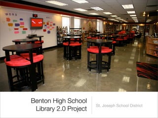 Benton High School
                       St. Joseph School District
 Library 2.0 Project
 