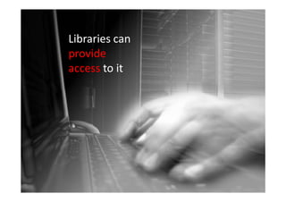 Libraries can
provide
access to it
 