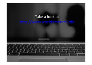 Take a look at
http://www.worldometers.info
 