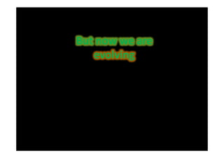 But now we are
   evolving
 