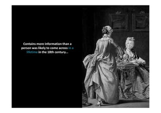 Contains more information than a
person was likely to come across in a
   lifetime in the 18th century...
 