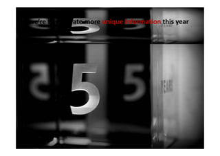 If a we’re to generate more unique information this year

we
 