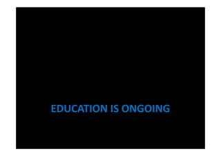 EDUCATION IS ONGOING
 