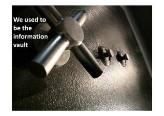 We used to
be the
information
vault
 