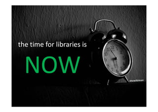 the time for libraries is


  NOW
 