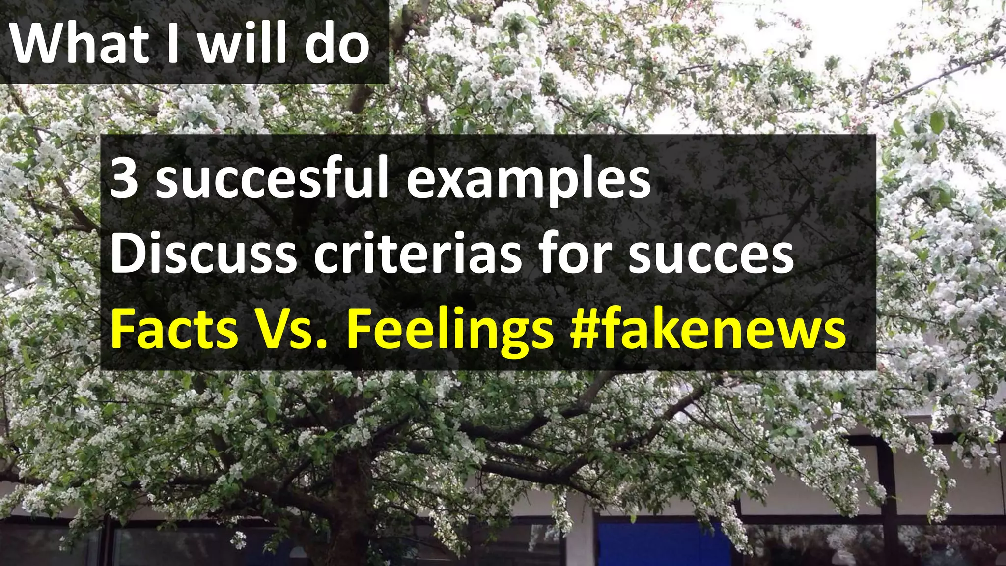 What I will do
3 succesful examples
Discuss criterias for succes
Facts Vs. Feelings #fakenews
 
