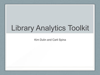 Library Analytics Toolkit Kim Dulin and Carli Spina 