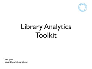 Library Analytics
                       Toolkit

Carli Spina
Harvard Law School Library
 