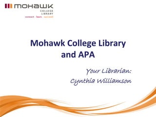 Mohawk College Library
     and APA
             Your Librarian:
         Cynthia Williamson
 