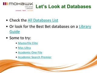 Let’s Look at Databases

• Check the All Databases List
• Or look for the Best Bet databases on a Library
  Guide
• Some to try:
     • Masterfile Elite
     • Mas Ultra
     • Academic One File
     • Academic Search Premier
 