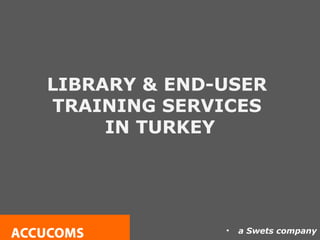 • a Swets company
LIBRARY & END-USER
TRAINING SERVICES
IN TURKEY
 