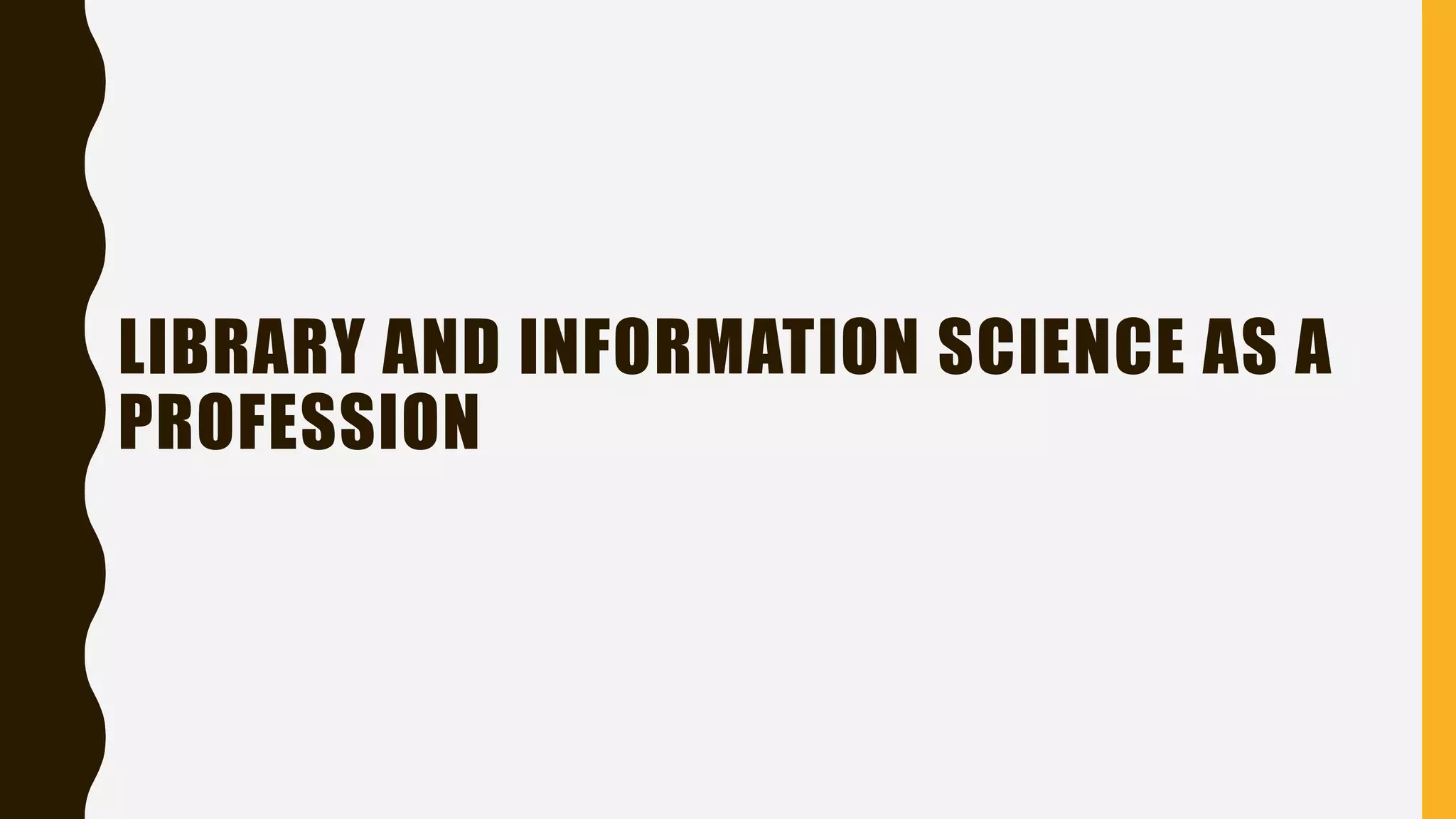 LIBRARY AND INFORMATION SCIENCE AS A
PROFESSION
 