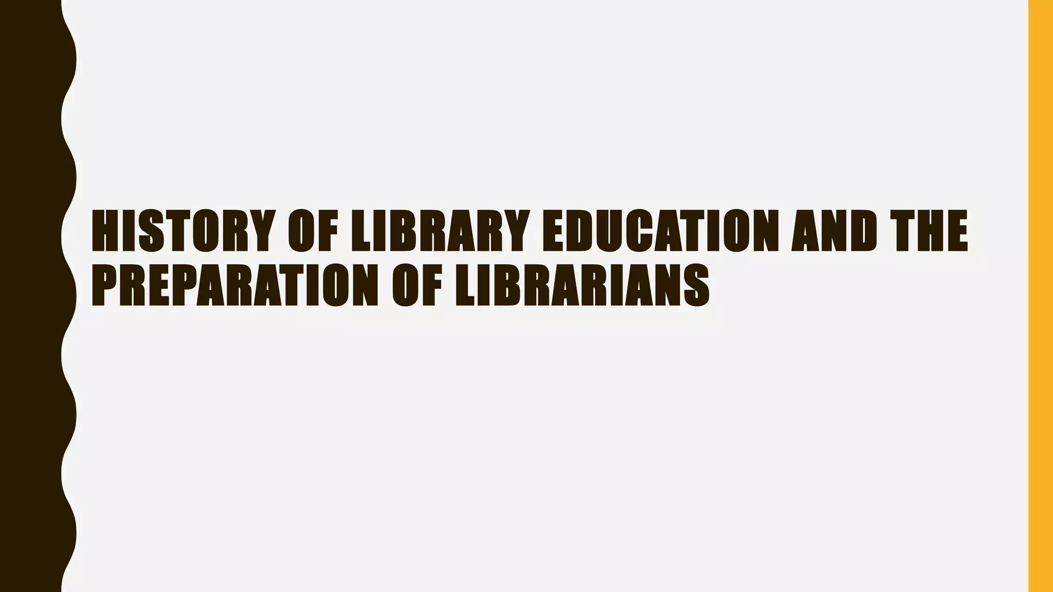 HISTORY OF LIBRARY EDUCATION AND THE
PREPARATION OF LIBRARIANS
 