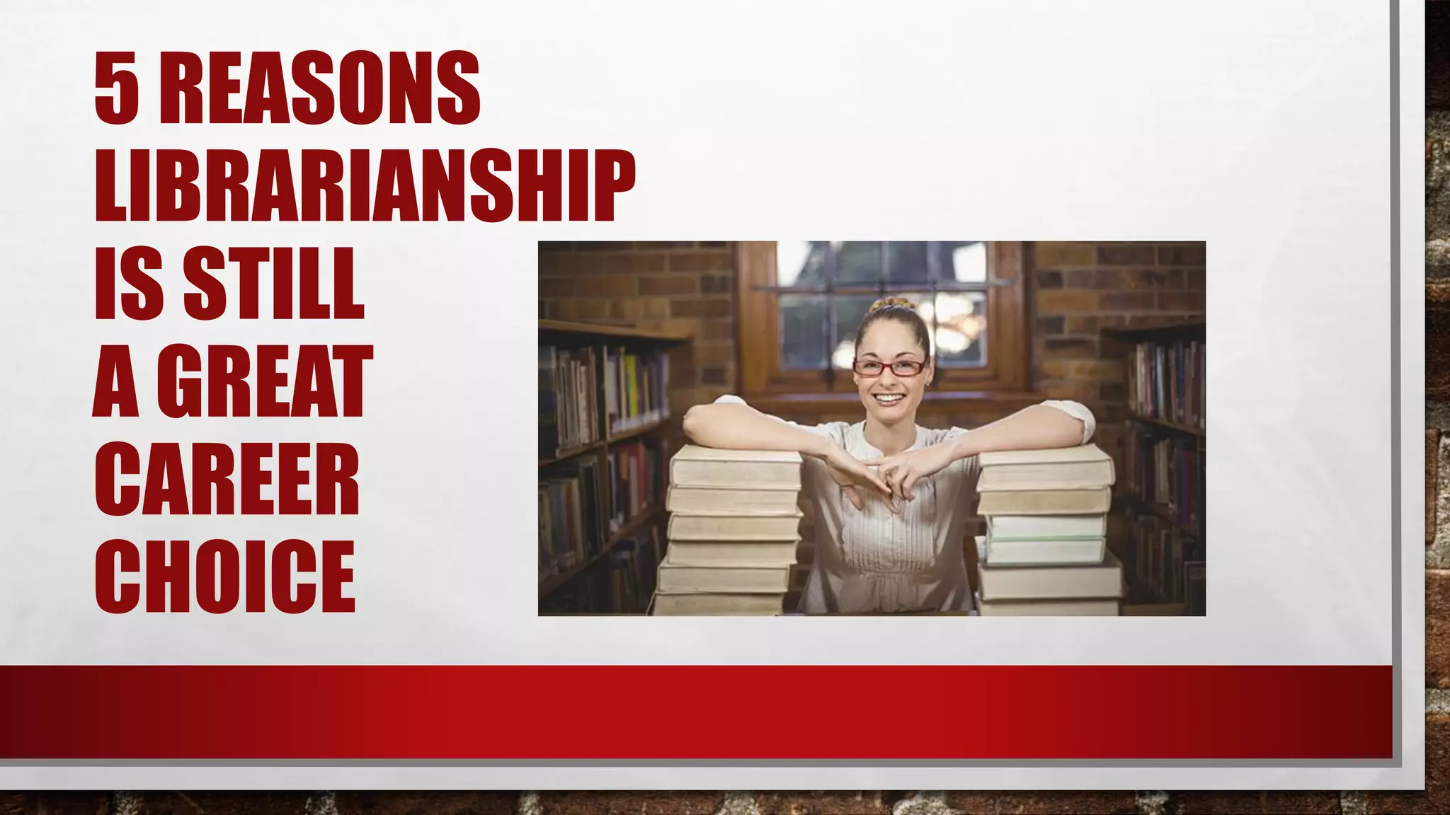 5 REASONS
LIBRARIANSHIP
IS STILL
A GREAT
CAREER
CHOICE
 