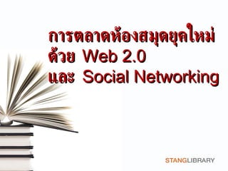 การตลาดห้องสมุดยุคใหม่ ด้วย  Web 2.0  และ  Social Networking 