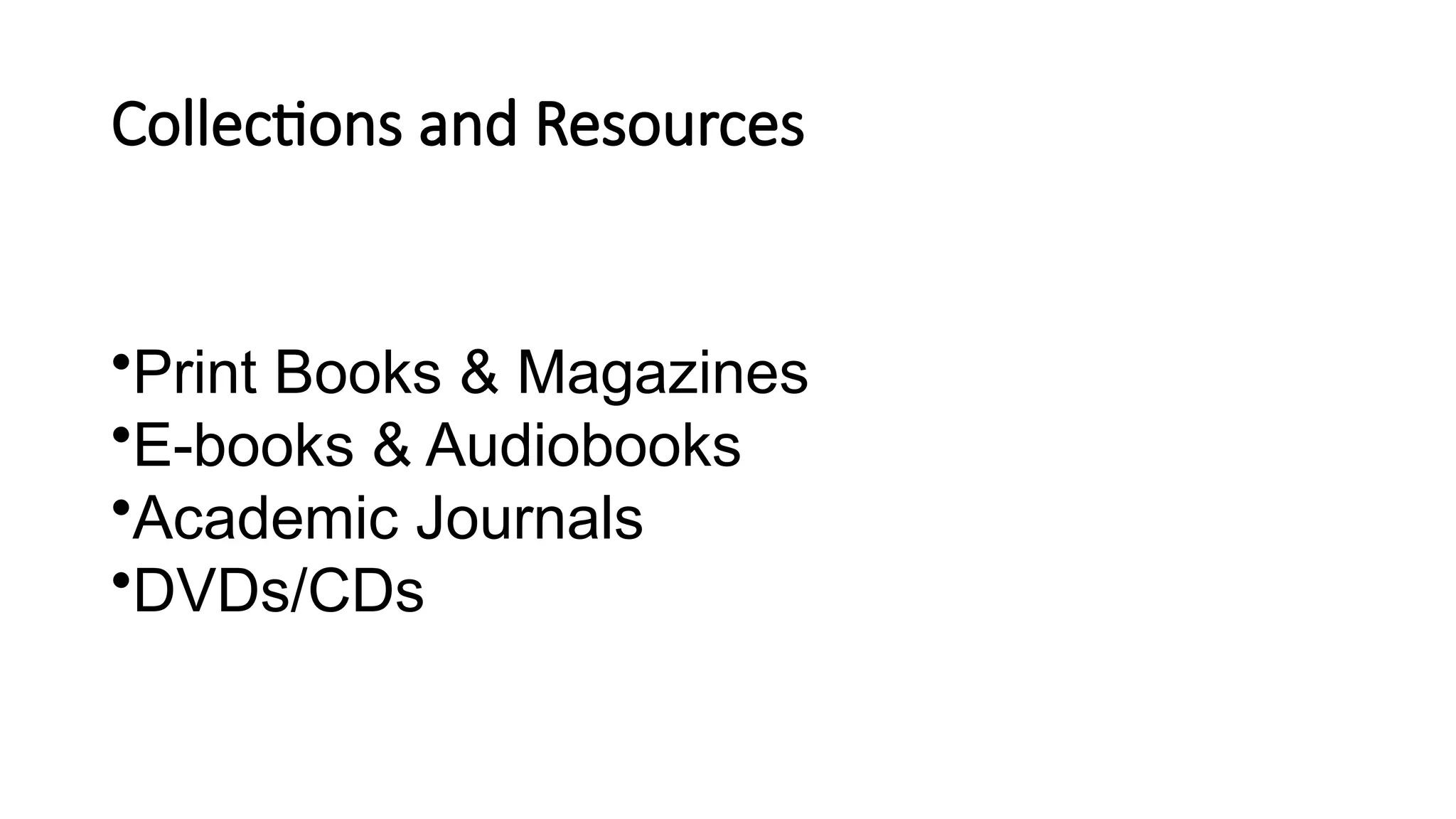 Collections and Resources
•Print Books & Magazines
•E-books & Audiobooks
•Academic Journals
•DVDs/CDs
 
