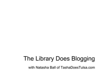 The Library Does Blogging with Natasha Ball of TashaDoesTulsa.com 