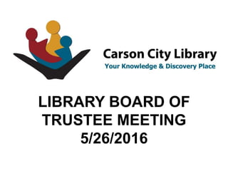 LIBRARY BOARD OF
TRUSTEE MEETING
5/26/2016
 