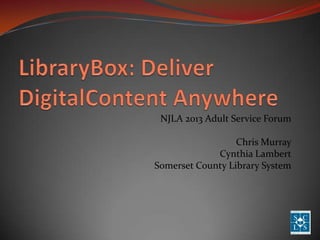 NJLA 2013 Adult Service Forum
Chris Murray
Cynthia Lambert
Somerset County Library System

 