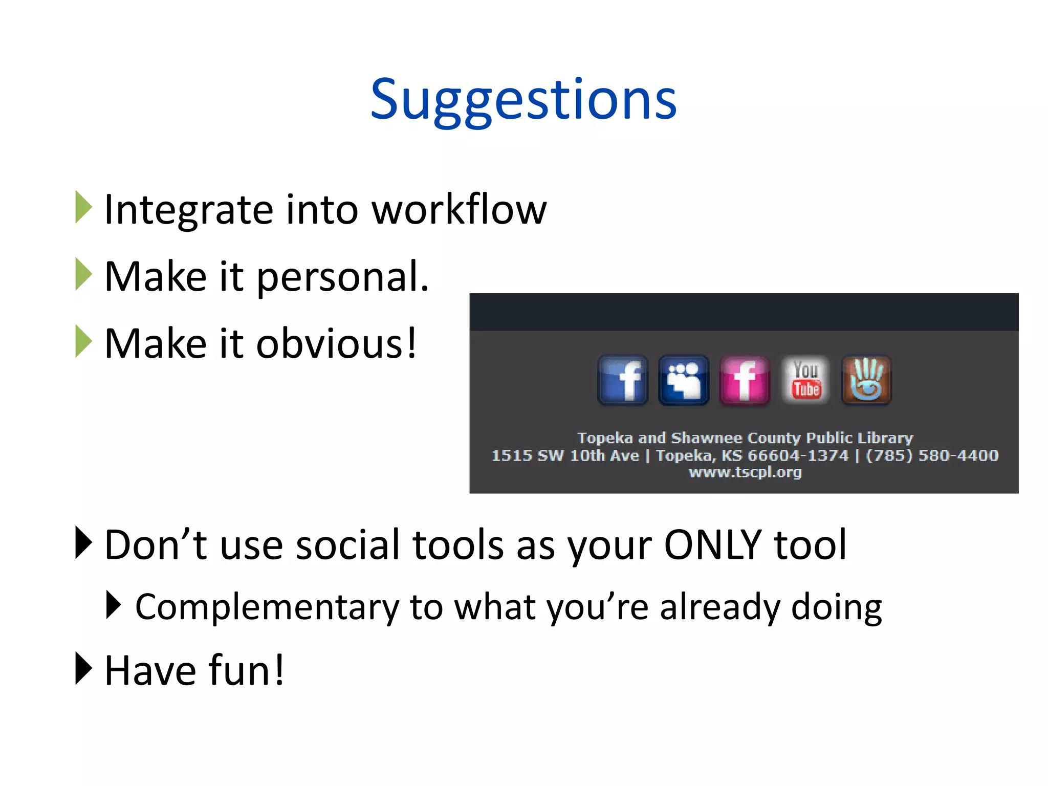 Suggestions
 Integrate into workflow
 Make it personal.
 Make it obvious!



 Don’t use social tools as your ONLY tool
  Complementary to what you’re already doing
 Have fun!
                         28
 