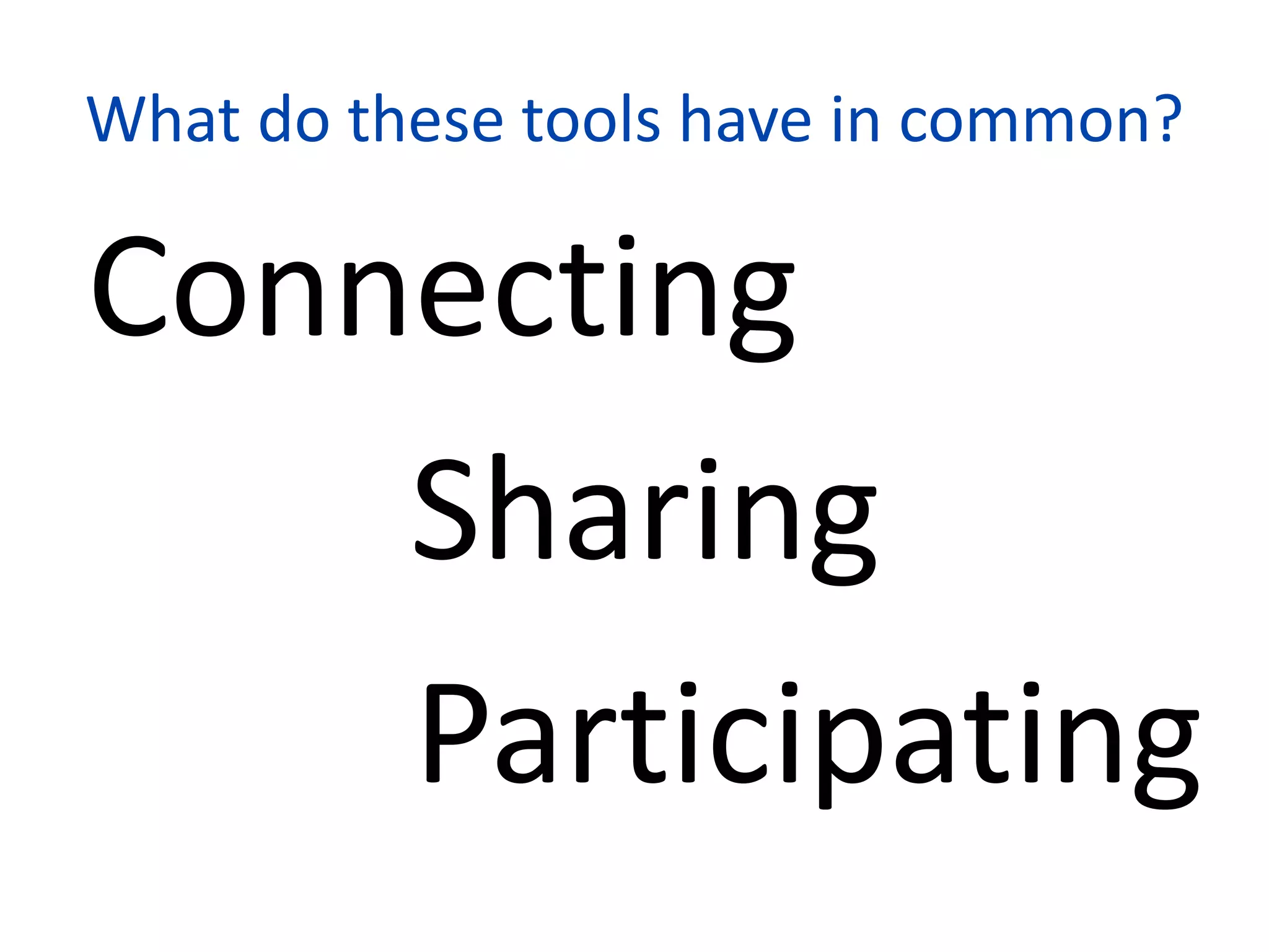 What do these tools have in common?

Connecting
    Sharing
    Participating
                  5
 