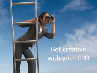 Get creative
with your CPD
 